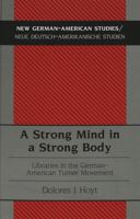 A Strong Mind in a Strong Body: Libraries in the German-American Turner Movement (New German-American Studies/Neue Deutsch-Amerikanische Studien) 0820433489 Book Cover
