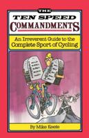 The Ten Speed Commandments: An Irreverent Guide to the Complete Sport of Cycling