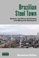 Brazilian Steel-Town : Machines, Land, Money and Commoning in the Making of the Working Class 178920433X Book Cover