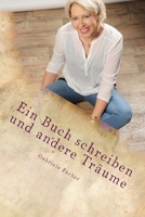 Ein Buch Schreiben Und Andere Tr�ume: Eine Autobiographische Erz�hlung �ber Das B�cherschreiben - Leitfaden F�r Einsteiger - 3945344166 Book Cover