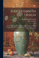 Suggestions in Design: Being a Comprehensive Series of Original Sketches in Various Styles of Ornament, Arranged for Application in the Decorative and Constructive Arts 1021470171 Book Cover