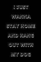 I just wanna stay home and hang out with my dog: novelty notebook for dog lovers 6"x9" 1671503252 Book Cover
