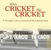 When Cricket Was Cricket: A Nostalgic Look at a Century of the Greatest Game 0857330411 Book Cover