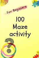 100 Maze activity for Beginners: ages 4:7, Activities, booklet, puzzle game null Book Cover