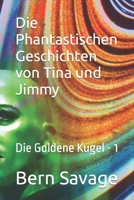 Die Phantastischen Geschichten von Tina und Jimmy: Die Goldene Kugel - 1 B0C2RS5GB3 Book Cover