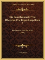 Die Kunstdenkmaler Von Oberpfalz Und Regensburg, Book 7: Bezirksamt Oberviechtach (1906) 1168041732 Book Cover