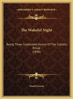 The Wakeful Night: Being Three Celebrated Hymns Of The Catholic Ritual 1161933344 Book Cover