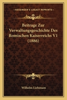 Beitrage Zur Verwaltungsgeschichte Des Romischen Kaiserreichs V1 (1886) 1160320675 Book Cover