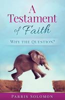 A Testament of Faith: Why the Question? 153353960X Book Cover
