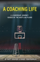 A Coaching Life: A Leadership Journey Guided by The Best-Laid Plans B0BW2SL4Q5 Book Cover