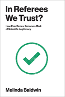 In Referees We Trust?: How Peer Review Became a Mark of Scientific Legitimacy 0262054744 Book Cover