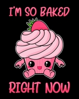 I'm So Baked Right Now: Cute & Funny I'm So Baked Right Now Cupcake Pun 2020-2021 Weekly Planner & Gratitude Journal (110 Pages, 8" x 10") Blank ... Moments of Thankfulness & To Do Lists 1672874793 Book Cover