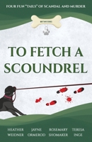 To Fetch a Scoundrel : Four Fun Tails of Scandal and Murder 1732790760 Book Cover