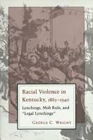 Racial Violence in Kentucky, 1865-1940: Lynchings, Mob Rule, and "Legal Lynchings" 0807120731 Book Cover