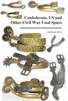 2nd Edition Coming SOON! Confederate, US & Other Civil War Used Spurs 1945173459 Book Cover