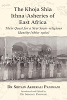 The Khoja Shia Ithna-Asheries of East Africa 1908110864 Book Cover