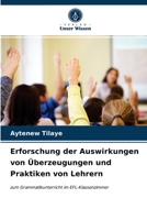 Erforschung der Auswirkungen von Überzeugungen und Praktiken von Lehrern: zum Grammatikunterricht im EFL-Klassenzimmer 620362053X Book Cover