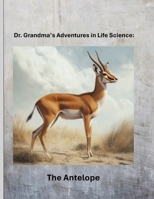 Dr. Grandma’s Adventures in Life Science: The Antelope B0FDBFF5WB Book Cover