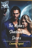 The Alpha's Shadowed Desire: A Billionaire's Hidden Truth B0F8W4CFWY Book Cover