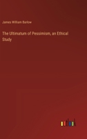 The Ultimatum of Pessimism, an Ethical Study 3385413257 Book Cover