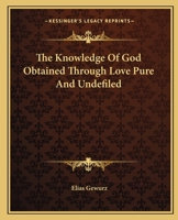 The Knowledge Of God Obtained Through Love Pure And Undefiled 1425317227 Book Cover