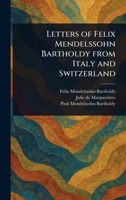 Letters of Felix Mendelssohn Bartholdy From Italy and Switzerland 1023361086 Book Cover