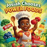 Josiah Chooses Power Foods: A Story About Trying New Things and Fueling Your Body B0GMJKTP7C Book Cover