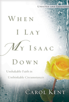 When I Lay My Isaac Down: Unshakable Faith in Unthinkable Circumstances 1576834743 Book Cover