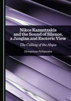 Nikos Kazantzakis and the Sound of Silence, a Jungian and Esoteric View: The Calling of the Abyss 1036457915 Book Cover