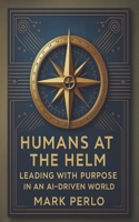 Humans at the Helm: Leading with purpose in a AI driven world B0FF92HGNC Book Cover