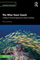 The Wise Team Coach: Crafting A Personal Approach To Team Coaching (Coaching Psychology) 1032900830 Book Cover