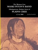 The Western Cree MASKI PITON'S BAND (Maskepetoon, Broken Arm) of PLAINS CREE v.1 to 1870 1312792280 Book Cover