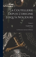 La Coutellerie Depuis L'origine Jusqu'à Nos Jours: La Fabrication Ancienne & Moderne; Volume 3 1016686285 Book Cover
