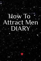 How To Attract Men Diary: Write Down Your Goals, Winning Techniques, Key Lessons, Takeaways, Million Dollar Ideas, Tasks, Action Plans & Success Development  Of Your Law Of Attraction Man Skills 3748282303 Book Cover