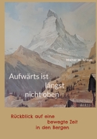 Aufw?rts ist l?ngst nicht oben: R?ckblick auf eine bewegte Zeit in den Bergen 3755778815 Book Cover