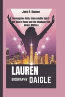 LAUREN DAIGLE BIOGRAPHY: Unstoppable Faith, Unbreakable Spirit – Her Rise to Fame and the Message That Moves Millions B0DYHJRTGJ Book Cover