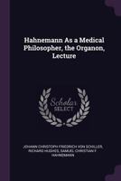 Hahnemann as a Medical Philosopher, the Organon, Lecture 1377532763 Book Cover