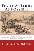 Fight as Long as Possible: The Battle of Newport Barracks, North Carolina, February 2, 1864 0982527535 Book Cover