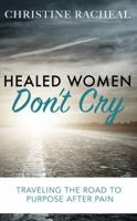 Healed Women Don't Cry: Traveling the Road to Purpose After Pain 0997389346 Book Cover