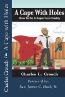 A Cape with Holes: How to Be a Super Hero Daddy 1720440980 Book Cover