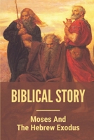 Biblical Story: Moses And The Hebrew Exodus: Nature Of God In The Bible B098W7B4HL Book Cover