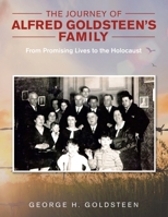 The Journey of Alfred Goldsteen's Family: From Promising Lives to the Holocaust 1543769136 Book Cover