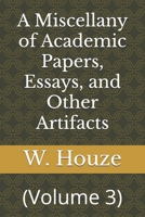A Miscellany of Academic Papers, Essays, and Other Artifacts: (Volume 3) B0FPCYTDZ8 Book Cover
