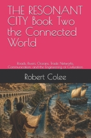 THE RESONANT CITY Book Two the Connected World: Roads, Rivers, Oceans, Trade Networks, Communication, and the Engineering of Civilization B0HCM9TL2D Book Cover