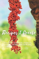 Recipes I Create: Easy to use recipe book, perfect for recording the incredible meals you create B086Y44SSW Book Cover