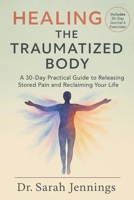 HEALING THE TRAUMATIZED BODY: A 30-Day Practical Guide to Releasing Stored Pain and Reclaiming Your Life B0FKNGRJWM Book Cover