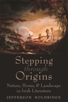 Stepping Through Origins: Nature, Home, and Landscape in Irish Literature 0815637322 Book Cover