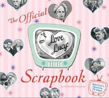 The "I Love Lucy" Scrapbook: The Official Scrapbook of America's Favorite TV Show 0762426101 Book Cover