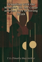 Grappling with the Monster; Or, the Curse and the Cure of Strong Drink B0HGV9BDDN Book Cover
