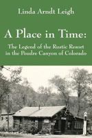 A Place in Time: The Legend of the Rustic Resort in the Poudre Canyon of Colorado 1478711728 Book Cover